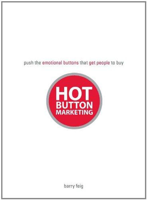 Barry Feig - «Hot Button Marketing: Push the Emotional Buttons That Get People to Buy»