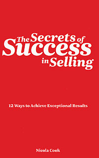 Nicola Cook - «The Secrets of Success in Selling: 12 Ways to Achieve Exceptional Results»