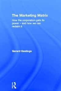 The Marketing Matrix: How the Corporation Gets Its Power - And How We Can Reclaim It