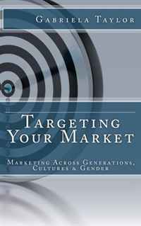 Gabriela Taylor - «Targeting Your Market (Marketing Across Generations, Cultures and Gender)»