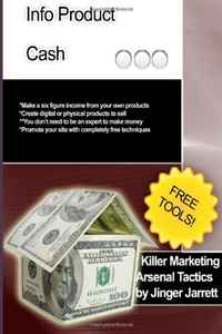 Jinger Jarrett - «Killer Marketing Arsenal Tactics: Infoproduct Cash (Volume 9)»