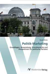 Politik-Marketing: Grundlagen, Anwendung, Grenzbereiche und Perspektiven fur politische Parteien (German Edition)