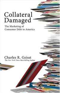 Charles R Geisst - «Collateral Damaged: The Marketing of Consumer Debt to America»