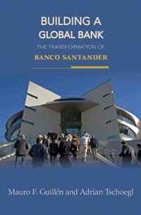 Mauro F. Guillen, Adrian Tschoegl - «Building a Global Bank: The Transformation of Banco Santander»