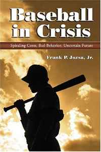 Jr., Frank P. Jozsa - «Baseball In Crisis: Spiraling Costs, Bad Behavior, Uncertain Future»
