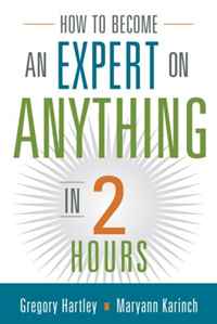 Gregory Hartley, Maryann Karinch - «How to Become an Expert on Anything in Two Hours»