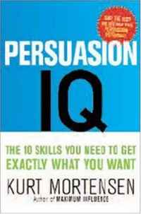 Kurt Mortensen - «Persuasion IQ: The 10 Skills You Need to Get Exactly What You Want»