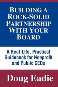 Doug Eadie - «Building a Rock-Solid Partnership With Your Board: A Real-Life, Practical Guidebook for Nonprofit and Public CEOs»