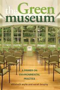 Sarah S. Brophy - «The Green Museum: A Primer on Environmental Practice»