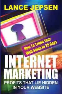 Lance Jepsen - «Internet Marketing-Profits That Lie Hidden In Your Website: How To Triple Your Web Sales In 25 Days»