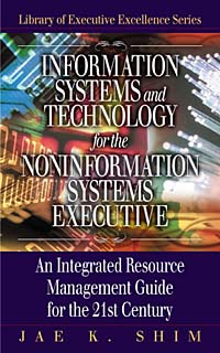 Jae K. Shim - «Information Systems and Technology For The Non-Information Systems Executive: An Integrated Resource Management Guide fo»