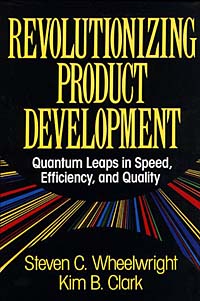 Kim B. Clark, Steven C. Wheelwright - «Revolutionizing Product Development: Quantum Leaps in Speed, Efficiency, and Quality»