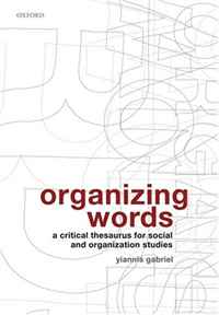 Yiannis Gabriel - «Organizing Words: A Critical Thesaurus for Social and Organization Studies»