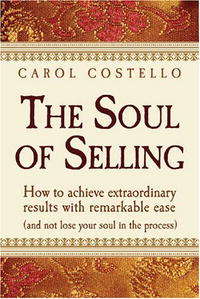 Carol Costello - «The Soul of Selling: How to Achieve Extraordinary Results with Remarkable Ease (And Not Lose Your Soul in the Process)»