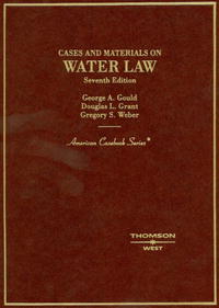 George A. Gould, Douglas L. Grant, Gregory S. Weber - «Cases and Materials on Water Law (American Casebook Series)»