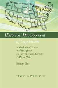 Lionel D Lyles - «Historical Development of Capitalism in the United States and Its Affects on the American Family: 1920 to 1960:Volume Two»