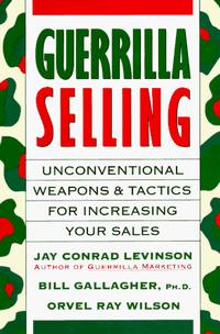 Guerrilla Selling: Unconventional Weapons and Tactics for Increasing Your Sales (Guerrilla Marketing)