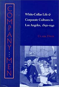Company Men: White-Collar Life and Corporate Cultures in Los Angeles, 1892-1941 (Studies in Industry and Society)