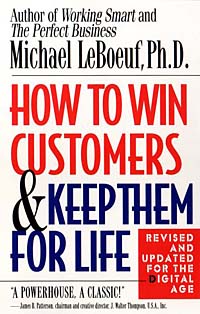 Michael Leboeuf - «How to Win Customers and Keep Them for Life: Revised and Updated for the Digital Age»