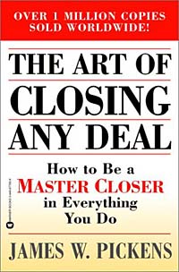 James W. Pickens - «The Art of Closing Any Deal : How to Be a Master Closer in Everything You Do»