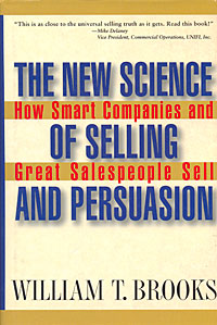 William T. Brooks - «The New Science of Selling and Persuasion: How Smart Companies and Great Salespeople Sell»