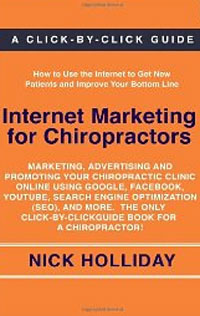 Nick Holliday - «Internet Marketing for Chiropractors: Marketing, Advertising, and Promoting Your Chiropractic Clinic Online Using Google, Facebook, YouTube, Search Engine ... Guide Book for a Chiropractor!»