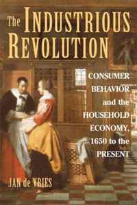 Jan De Vries - «The Industrious Revolution: Consumer Behavior and the Household Economy, 1650 to the Present»