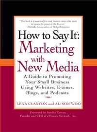 How to Say It: Marketing with New Media: A Guide to Promoting Your Small Business Using Websites, E-zines, Blogs, and Podcasts (How to Say It...)