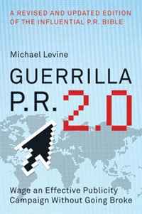 Michael Levine - «Guerrilla P.R. 2.0: Wage an Effective Publicity Campaign without Going Broke»