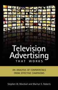 Stephen W. Marshall, Marilyn S. Roberts - «Television Advertising that Works: An Analysis of Commercials from Effective Campaigns»