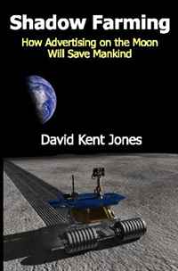 David Kent Jones - «Shadow Farming: How Advertising on the Moon Will Save Mankind»