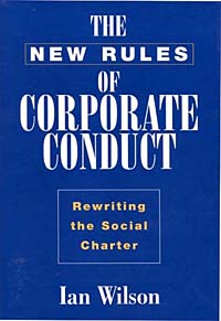 Ian Wilson - «The New Rules of Corporate Conduct : Rewriting the Social Charter»