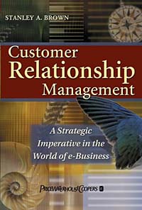 Stanley A. Brown - «Customer Relationship Management: A Strategic Imperative in the World of E-Business»