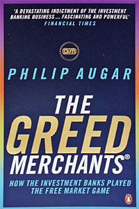 Philip Augar - «The Greed Merchants: How the Investment Banks Played the Free Market Game»