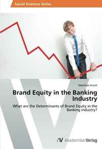 Brand Equity in the Banking Industry: What are the Determinants of Brand Equity in the Banking Industry?