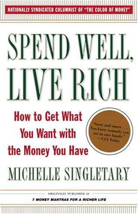 Spend Well, Live Rich: How to Get What You Want with the Money You Have