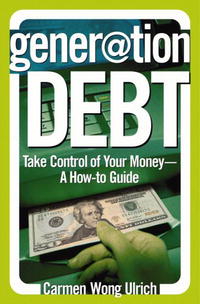Carmen Wong Ulrich - «Generation Debt: Take Control of Your Money--A How-to Guide»