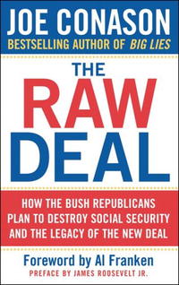 Joe Conason - «The Raw Deal: How the Bush Republicans Plan to Destroy Social Security and the Legacy of the New Deal»