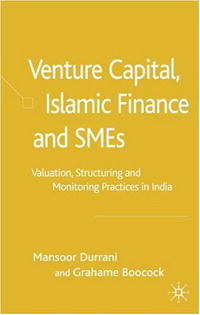 Mansoor Durrani, Grahame Boocock - «Venture Capital, Islamic Finance and SMEs: Valuation, Structuring and Monitoring Practices in India»