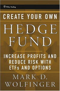 Mark D. Wolfinger - «Create Your Own Hedge Fund: Increase Profits and Reduce Risks with ETFs and Options (Wiley Trading)»