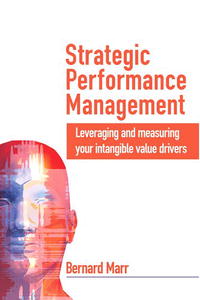 Bernard Marr - «Strategic Performance Management: Leveraging and Measuring Your Intangible Value Drivers»