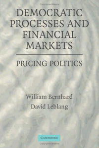 William T. Bernhard, David Leblang - «Democratic Processes and Financial Markets: Pricing Politics»