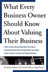Stanley J. Feldman, Timothy G. Sullivan, Roger M. Winsby - «What Every Business Owner Should Know About Valuing Their Business»