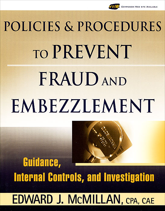 Policies & Procedures to Prevent Fraud and Embezzlement: Guidance, Internal Controls, and Investigation