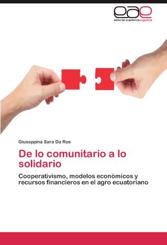 De lo comunitario a lo solidario: Cooperativismo, modelos economicos y recursos financieros en el agro ecuatoriano (Spanish Edition)