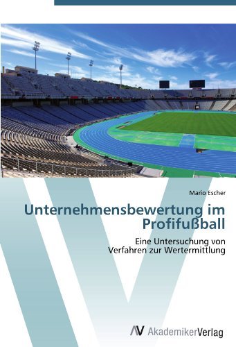Unternehmensbewertung im Profifu?ball: Eine Untersuchung von Verfahren zur Wertermittlung (German Edition)
