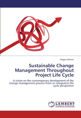 Dragos Mircea - «Sustainable Change Management Throughout Project Life Cycle: A vision on the contemporary development of the change management process from an integrative life cycle perspective»