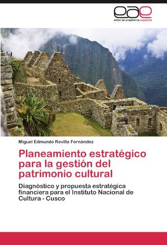 Planeamiento estrategico para la gestion del patrimonio cultural: Diagnostico y propuesta estrategica financiera para el Instituto Nacional de Cultura - Cusco (Spanish Edition)