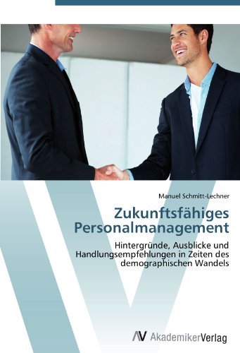 Manuel Schmitt-Lechner - «Zukunftsfahiges Personalmanagement: Hintergrunde, Ausblicke und Handlungsempfehlungen in Zeiten des demographischen Wandels (German Edition)»