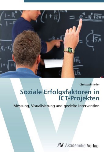 Soziale Erfolgsfaktoren in ICT-Projekten: Messung, Visualisierung und gezielte Intervention (German Edition)